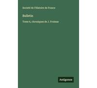 Bulletin: Tome 6, chroniques de J. Froissar