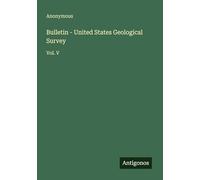 Bulletin - United States Geological Survey: Vol. V