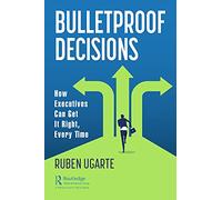 Bulletproof Decisions: How Executives Can Get It Right, Every Time