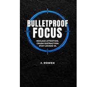 Bulletproof Focus: A Man’s Guide to Reclaiming Attention, Crush Distraction, and Stay Locked In