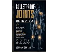 Bulletproof Joints for Busy Men - A Desk Athlete's Minimalist Protocol: Keep Your Knees, Hips, Shoulders and Back Strong and Pain-Free - in Two 15-Minute Sessions a Week (Naturally Upgraded Manhood)