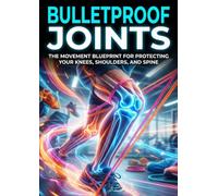 Bulletproof Joints: The Movement Blueprint for Protecting Your Knees, Shoulders, and Spine