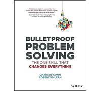 Bulletproof Problem Solving: The One Skill That Changes Everything – Wiley-VCH