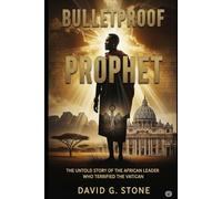Bulletproof Prophet: The Untold Story of the African Leader Who Terrified the Vatican
