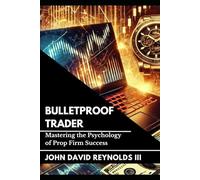 Bulletproof Trader: Mastering the Psychology of Prop Firm Success (The Funded Futures Series)