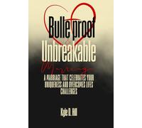 Bulletproof & Unbreakable Marriage: A Marriage That Celebrates Your Uniqueness and Overcomes Life's Challenges