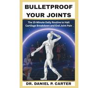 BULLETPROOF YOUR JOINTS: The 15-Minute Daily Routine to Halt Cartilage Breakdown and End Joint