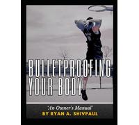 Bulletproofing Your Body: An Owner's Manual