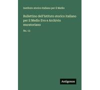 Bullettino dell'Istituto storico italiano per il Medio Evo e Archivio muratoriano: No. 13