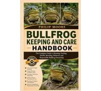 BULLFROG KEEPING AND CARE HANDBOOK: The Complete Guide to Housing, Feeding, Health, Breeding, Behavior, and Responsible Bullfrog Ownership.