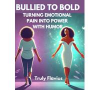 Bullied to Bold: Turning Emotional Pain into Power with Humor (The Humor Chronicles: Turning Life’s Mess into Laughter and Power)
