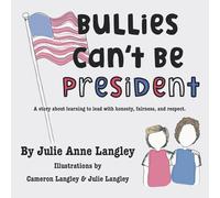 Bullies Can't Be President: A story about learning to lead with honesty, fairness, and respect.