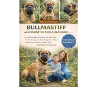 BULLMASTIFF ALS HAUSTIER FÜR ANFÄNGER: Der vollständige Leitfaden zur Aufzucht, Sozialisierung und Erziehung des sanften Riesen für Loyalität, Schutz und familiäre Harmonie