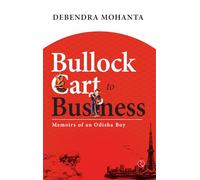 Bullock Cart to Business: Memoirs of an Odisha Boy