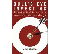 Bull's Eye Investing: Targeting Real Returns in a Smoke and Mirrors Market