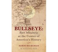 BULLSEYE - Fort Moultrie at the Center of America's History: An Interpretive Guide
