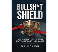 Bullsh*t Shield: How Regular People Survive Lawyers, Lies, and Legal Games (G. J. Jackson)