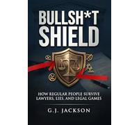 Bullsh*t Shield: How Regular People Survive Lawyers, Lies, and Legal Games (G. J. Jackson)