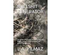 BULLSHIT GENERATOR: The Insider's Playbook to Mastering Corporate Politics, Cutting Through Nonsense, and Actually Getting Ahead