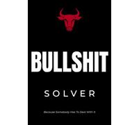 BULLSHIT SOLVER: The Official Notebook of Someone Who Has To Deal With Everyone's BS: A Funny Notebook For Engineers, Managers, Coworkers and People Who Fix Everyone Else's Problems