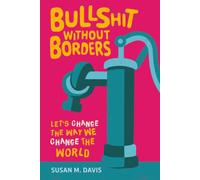 Bullshit without Borders: Let’s Change the Way We Change the World