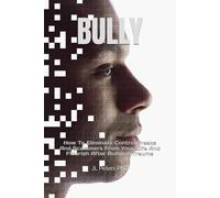 BULLY: How To Eliminate Control Freaks And Scammers From Your Life And Flourish After Bullying Trauma