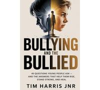 Bullying And The Bullied: 40 Questions Young People Ask - And The Answers That Help Them Rise, Stand Strong, And Heal