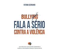 BULLYING: FALA A SÉRIO CONTRA A VIOLÊNCIA - GUIA PARA PAIS E EDUCADORES QUEBRAREM O SILÊNCIO E PROTEGEREM CRIANÇAS E ADOLESCENTES