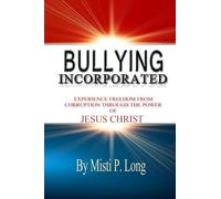 Bullying Incorporated: Experience Freedom From Corruption Through the Power of Jesus Christ