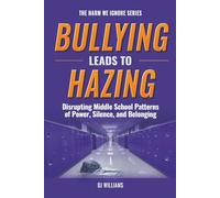 Bullying Leads To Hazing: Disrupting Middle School Patterns of Power, Silence, and Belonging (The Harm We Ignore)