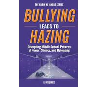 Bullying Leads To Hazing: Disrupting Middle School Patterns of Power, Silence, and Belonging (The Harm We Ignore)