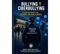 BULLYING Y CIBERBULLYING: Intervención Policial Local, Prevención y Protección de Menores