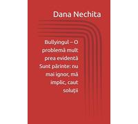 Bullyingul - O problemă mult prea evidentă: Sunt părinte: nu mai ignor, mă implic, caut soluții