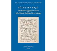Būluṣ ibn Rajāʾ: The Fatimid Egyptian Convert Who Shaped Christian Views of Islam: 4 (Arabic Christianity, 4)