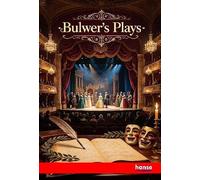 Bulwer's Plays: Being the Complete Dramatic Works of Lord Lytton