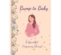 Bump to Baby: A Beautiful Pregnancy Journal to Capture Every Precious Moment
