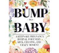 Bump To Baby: A Keepsake Pregnancy Journal for Every Kick, Craving, and Crazy Moment