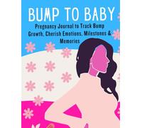 Bump to Baby: Pregnancy Journal to Track Bump Growth, Cherish Emotions, Milestones & Memories: Track Baby Bump Progress, Pregnancy Symptoms, Daily ... x 11 Inch Maternity Planner for Moms-to-Be