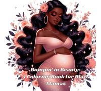 BUMPIN IN BEAUTY: A COLORING BOOK FOR BLACK MAMAS