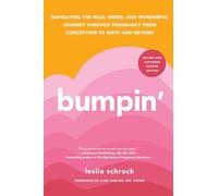 Bumpin': Navigating the Wild, Weird, and Wonderful Journey Through Pregnancy from Conception to Birth and Beyond