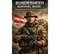 Bundesheer Survival Guide: Grundwehrdienst in Österreich meistern: Vorbereitung, Ablauf, Packliste & Insider-Tipps für Rekruten - Was dich wirklich erwartet beim Bundesheer