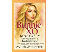 Bunnie XO Biography: The Journey of a Fearless Creator: How a Former Model Became a Voice for Women, Independence, and Reinvention