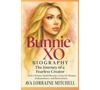 Bunnie XO Biography: The Journey of a Fearless Creator: How a Former Model Became a Voice for Women, Independence, and Reinvention