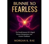 BUNNIE XO: FEARLESS: The Untold Journey Of A Digital Pioneer, Entrepreneur, And Creative Trailblazer