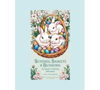 Bunnies, Baskets & Blossoms: An Easter Coloring Adventure for Adults
