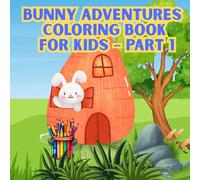 Bunny Adventures Coloring Book for Kids - Part 1: 25 Fun and Cute Coloring Pages of a Little Bunny in Everyday Adventures