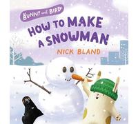Bunny and Bird: How to Make a Snowman (Bunny and Bird, 3): a joyful picture-book series about friendship from the award-winning and bestselling creator of THE VERY CRANKY BEAR