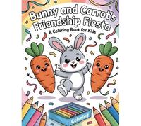 Bunny and Carrot's Friendship Fiesta: A Coloring Book for Kids: A Joyful Celebration of Friends, Fun, and Yummy Carrots to Color