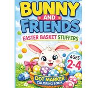 Bunny and Friends Easter Basket Stuffers Dot Marker Coloring Book: Easy and Fun Activity Book for Toddlers Ages 2-4 with Bunnies, Easter Eggs, Flowers and Spring Animals