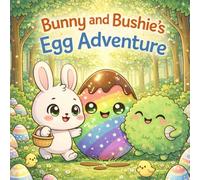 Bunny and the Bushie’s Egg Adventure: Friendship is the greatest treasure of all!